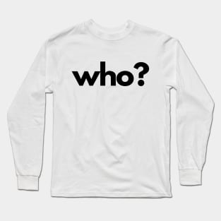 Who? (5 Ws of Journalism) Long Sleeve T-Shirt